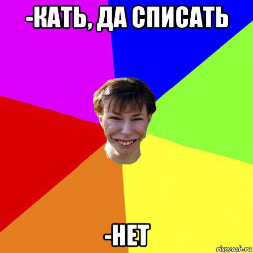 -кать, да списать -нет, Мем Брутальна