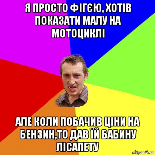 я просто фігєю, хотів показати малу на мотоциклі але коли побачив ціни на бензин,то дав їй бабину лісапету, Мем Чоткий паца