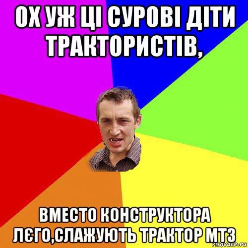 ох уж ці сурові діти трактористів, вместо конструктора лєго,слажують трактор мтз, Мем Чоткий паца