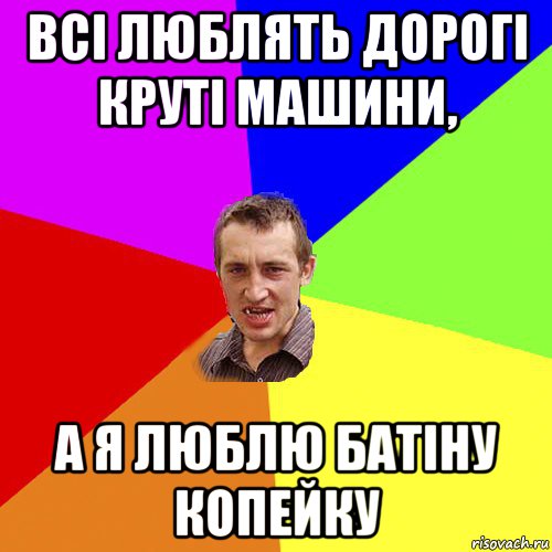 всі люблять дорогі круті машини, а я люблю батіну копейку, Мем Чоткий паца