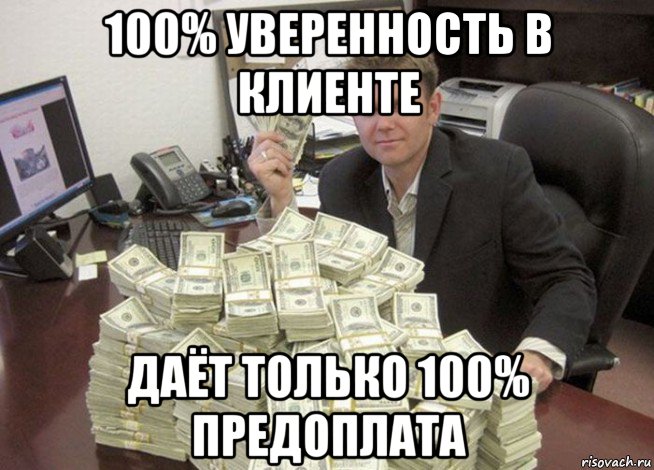 100% уверенность в клиенте даёт только 100% предоплата