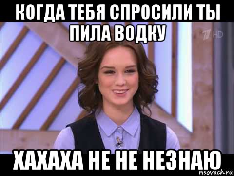 когда тебя спросили ты пила водку хахаха не не незнаю, Мем Диана Шурыгина улыбается