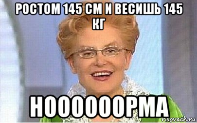 ростом 145 см и весишь 145 кг ноооооорма