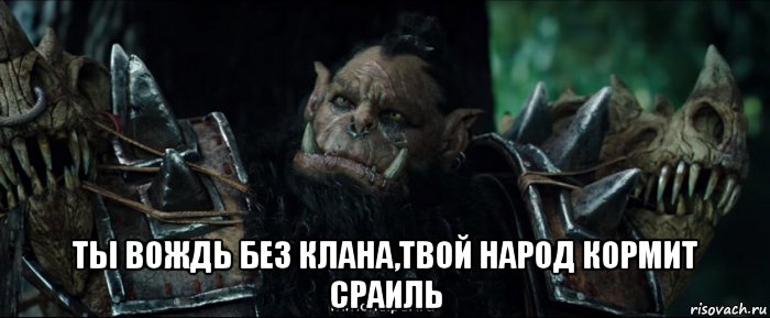  ты вождь без клана,твой народ кормит сраиль