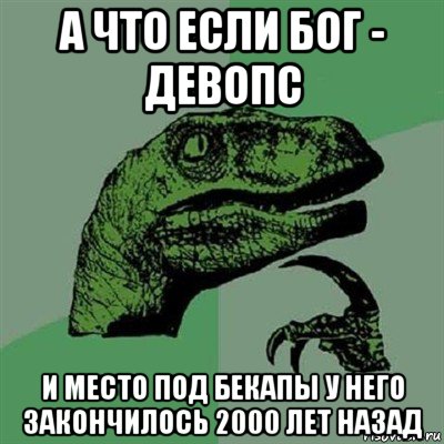 а что если бог - девопс и место под бекапы у него закончилось 2000 лет назад, Мем Филосораптор