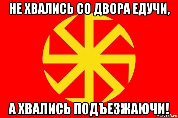 не хвались со двора едучи, а хвались подъезжаючи!