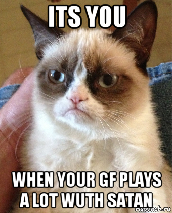 its you when your gf plays a lot wuth satan, Мем Grumpy Cat small