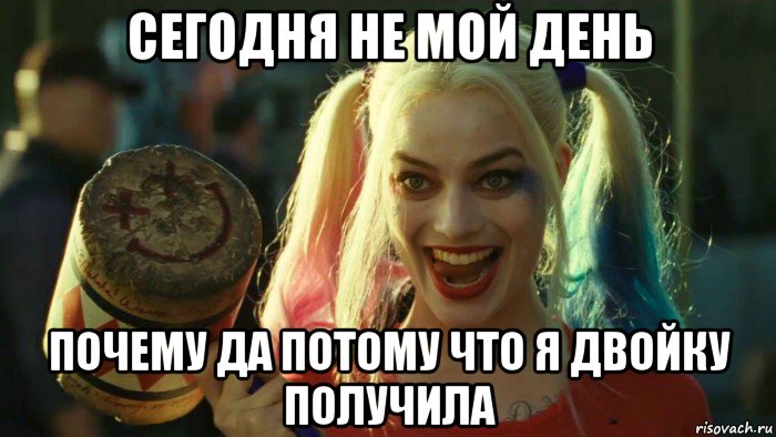 сегодня не мой день почему да потому что я двойку получила, Мем    Harley quinn