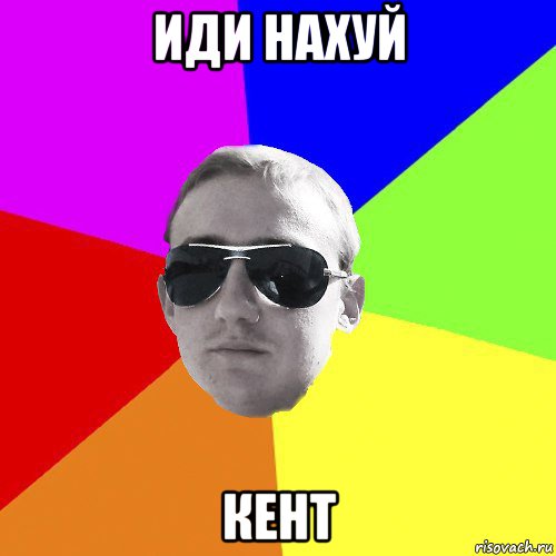 иди нахуй кент