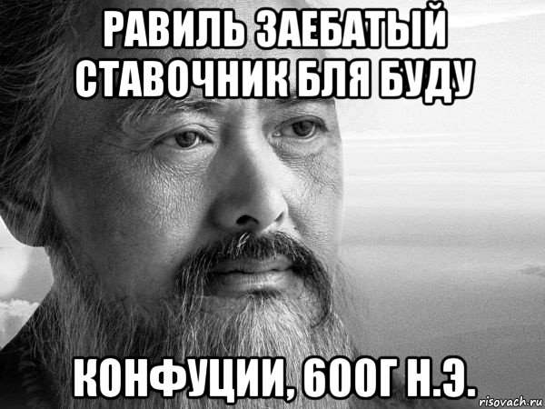 равиль заебатый ставочник бля буду конфуции, 600г н.э.