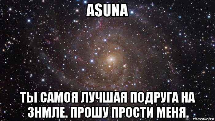 asuna ты самоя лучшая подруга на знмле. прошу прости меня., Мем  Космос (офигенно)