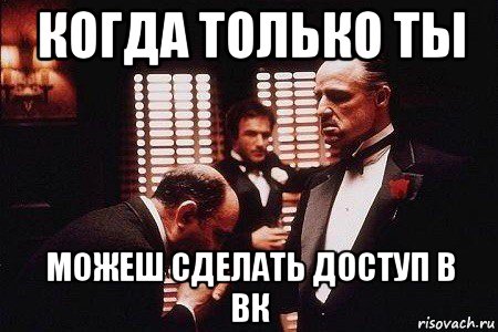 когда только ты можеш сделать доступ в вк
