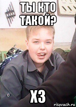 ты кто такой? хз