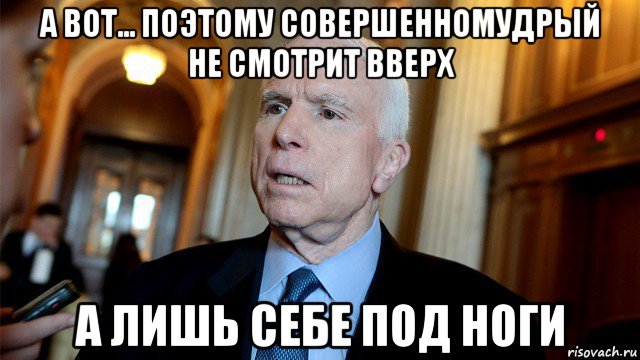 а вот... поэтому совершенномудрый не смотрит вверх а лишь себе под ноги