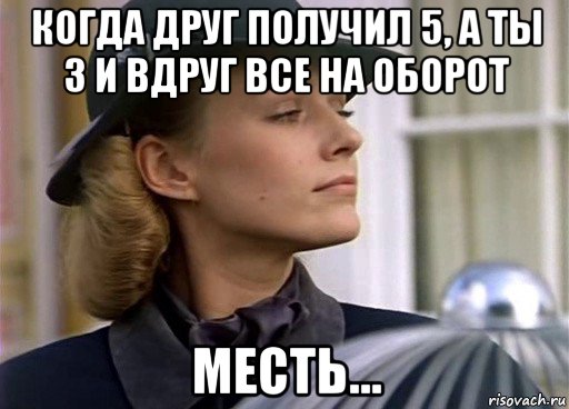 когда друг получил 5, а ты 3 и вдруг все на оборот месть...