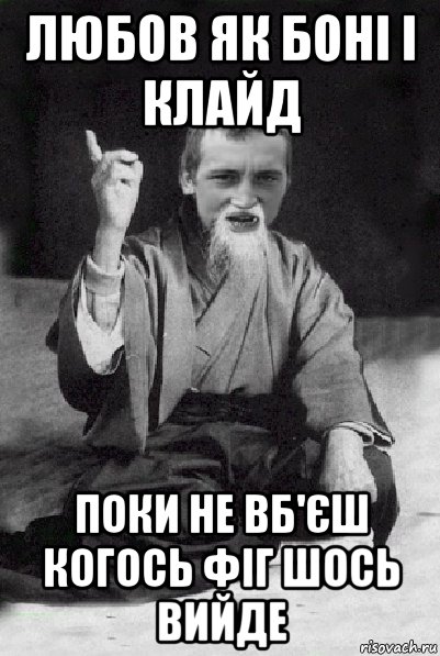 любов як боні і клайд поки не вб'єш когось фіг шось вийде, Мем Мудрий паца