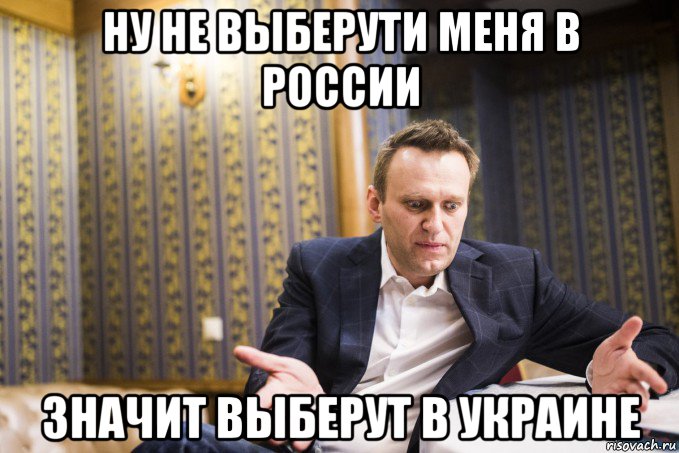ну не выберути меня в россии значит выберут в украине