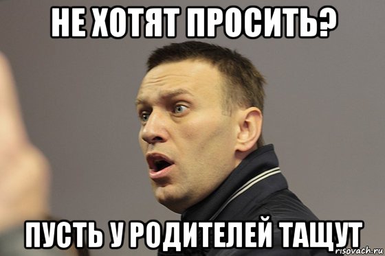 не хотят просить? пусть у родителей тащут