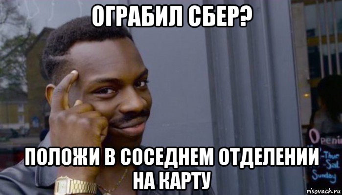 ограбил сбер? положи в соседнем отделении на карту, Мем Не делай не будет