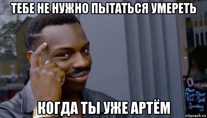 тебе не нужно пытаться умереть когда ты уже артём, Мем Не делай не будет