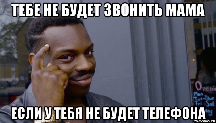 тебе не будет звонить мама если у тебя не будет телефона, Мем Не делай не будет