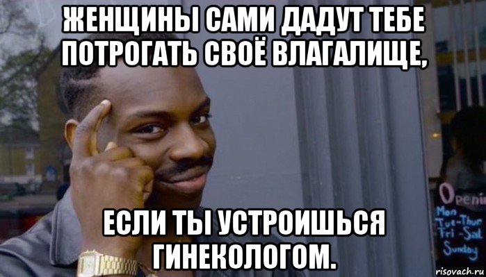 женщины сами дадут тебе потрогать своё влагалище, если ты устроишься гинекологом., Мем Не делай не будет