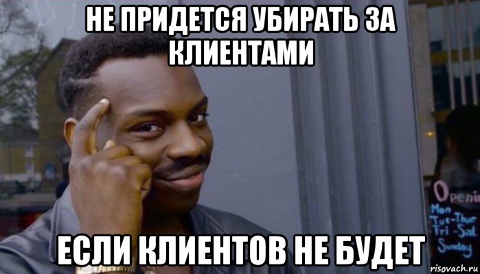 не придется убирать за клиентами если клиентов не будет, Мем Не делай не будет