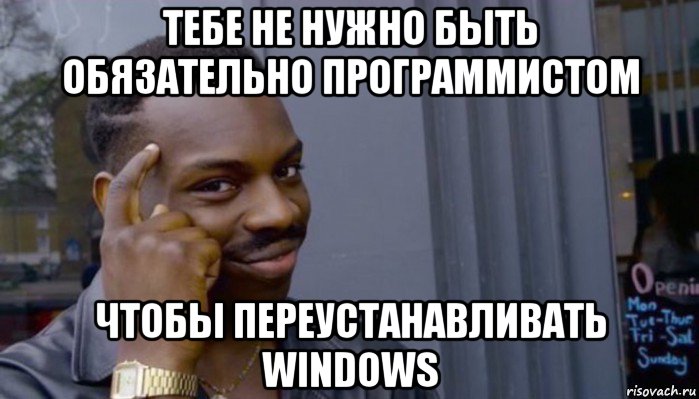 тебе не нужно быть обязательно программистом чтобы переустанавливать windows, Мем Не делай не будет