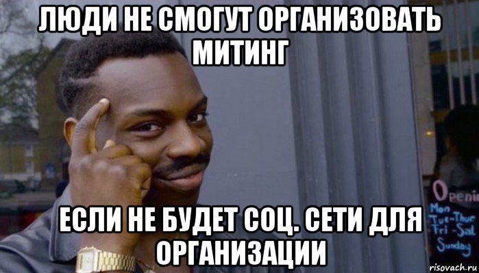 люди не смогут организовать митинг если не будет соц. сети для организации, Мем Не делай не будет