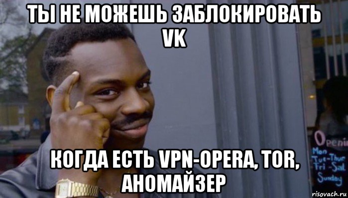 ты не можешь заблокировать vk когда есть vpn-opera, tor, аномайзер, Мем Не делай не будет