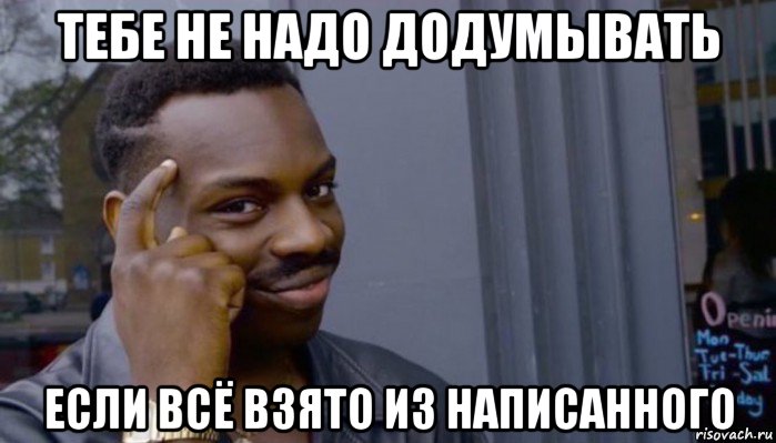 тебе не надо додумывать если всё взято из написанного, Мем Не делай не будет