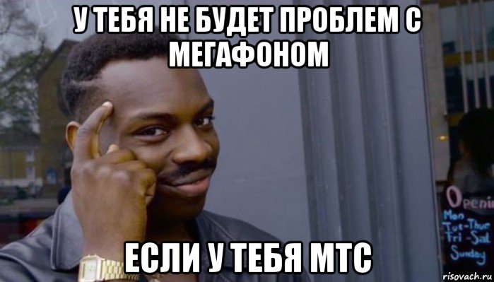 у тебя не будет проблем с мегафоном если у тебя мтс, Мем Не делай не будет