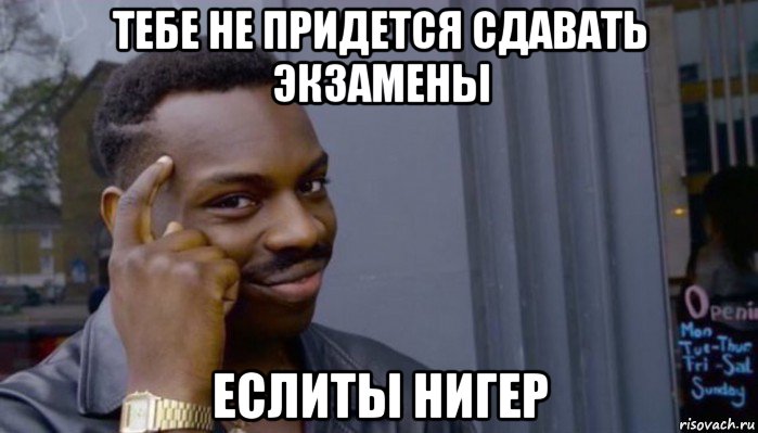 тебе не придется сдавать экзамены еслиты нигер, Мем Не делай не будет