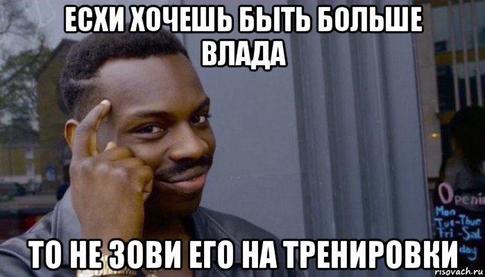 есхи хочешь быть больше влада то не зови его на тренировки, Мем Не делай не будет