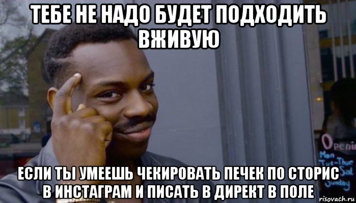 тебе не надо будет подходить вживую если ты умеешь чекировать печек по сторис в инстаграм и писать в директ в поле, Мем Не делай не будет