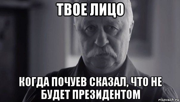 твое лицо когда почуев сказал, что не будет президентом, Мем Не огорчай Леонида Аркадьевича