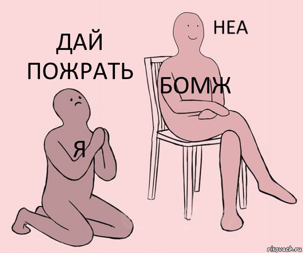 я бомж дай пожрать