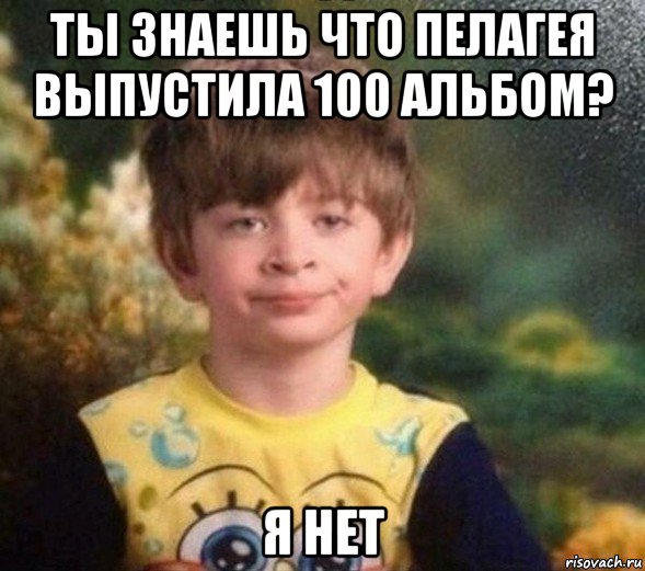 ты знаешь что пелагея выпустила 100 альбом? я нет, Мем Недовольный пацан