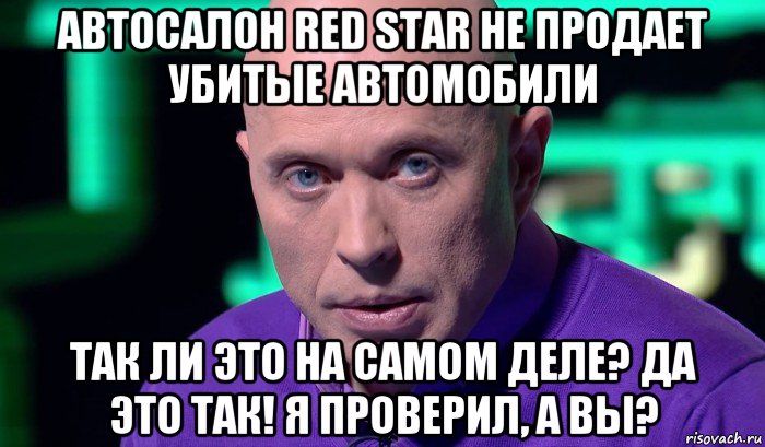 автосалон red star не продает убитые автомобили так ли это на самом деле? да это так! я проверил, а вы?, Мем Необъяснимо но факт