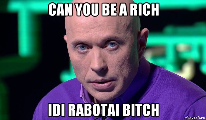 can you be a rich idi rabotai bitch, Мем Необъяснимо но факт