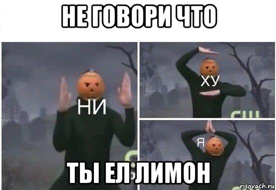 не говори что ты ел лимон, Мем  Ни ху Я