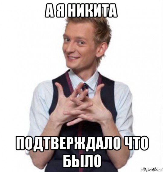 а я никита подтверждало что было