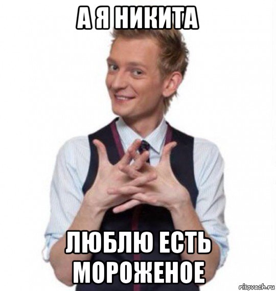 а я никита люблю есть мороженое