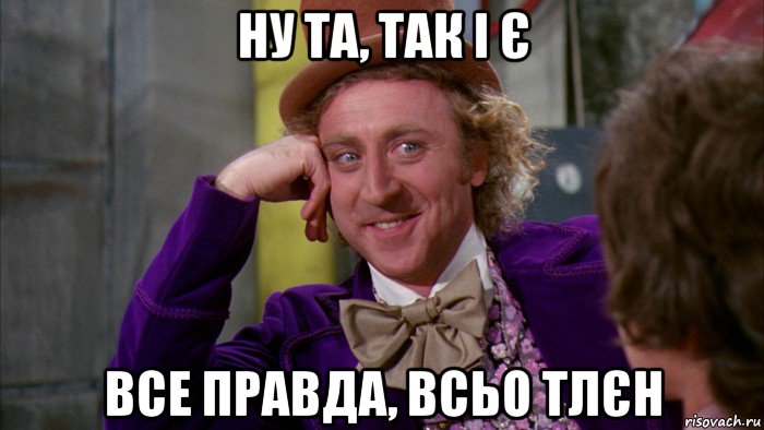 ну та, так і є все правда, всьо тлєн, Мем Ну давай расскажи (Вилли Вонка)