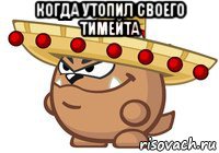 когда утопил своего тимейта 
