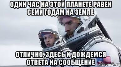 один час на этой планете равен семи годам на земле отлично, здесь и дождемся ответа на сообщение