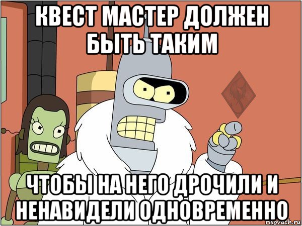 квест мастер должен быть таким чтобы на него дрочили и ненавидели одновременно