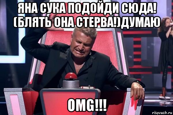 яна сука подойди сюда! (блять она стерва!)думаю omg!!!, Мем   Отчаянный Агутин