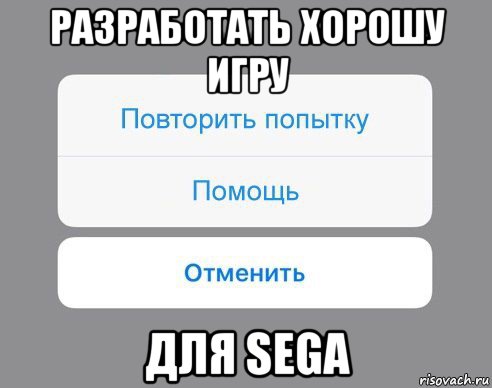 разработать хорошу игру для sega, Мем Отменить Помощь Повторить попытку