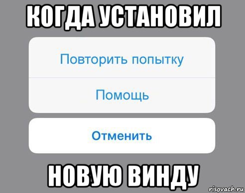 когда установил новую винду, Мем Отменить Помощь Повторить попытку